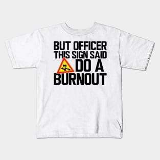 But Officer this sign said do a burnout Kids T-Shirt